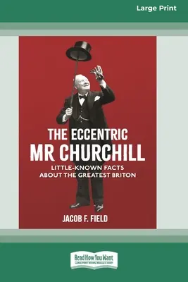 Excentrický pan Churchill: (16pt Large Print Edition): Málo známá fakta o největším Britovi - The Eccentric Mr Churchill: Little Known Facts about the Greatest Briton (16pt Large Print Edition)