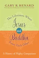 Životní období, kdy se Ježíš a Buddha znali - Historie mocných společníků - Lifetimes When Jesus and Buddha Knew Each Other - A History of Mighty Companions