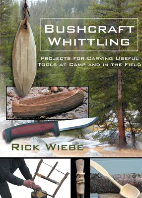 Bushcraft Whittling: Křovinořezba: projekty pro vyřezávání užitečných nástrojů v táboře a v terénu - Bushcraft Whittling: Projects for Carving Useful Tools at Camp and in the Field