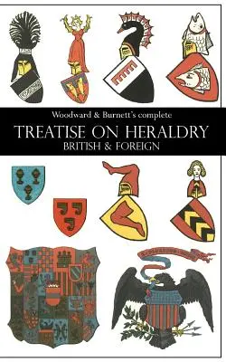 Woodward & Burnett's complete TREATISE ON HERALDRY BRITISH & FOREIGN (Úplné pojednání o britské a zahraniční heraldice) - Woodward & Burnett's complete TREATISE ON HERALDRY BRITISH & FOREIGN