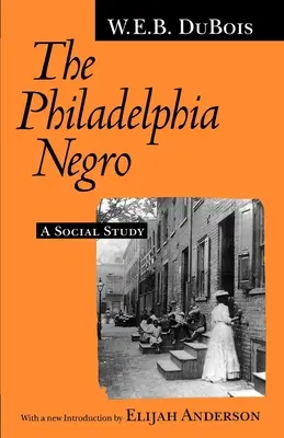 The Philadelphia Negro: A Social Study: A Social Study - The Philadelphia Negro: A Social Study