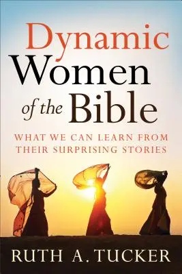 Dynamické ženy Bible: Co se můžeme naučit z jejich překvapivých příběhů - Dynamic Women of the Bible: What We Can Learn from Their Surprising Stories