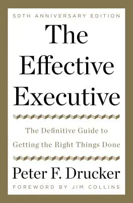 The Effective Executive: Definitivní průvodce, jak dělat správné věci. - The Effective Executive: The Definitive Guide to Getting the Right Things Done