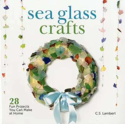Řemesla z mořského skla: 28 zábavných projektů, které si můžete vyrobit doma - Sea Glass Crafts: 28 Fun Projects You Can Make at Home