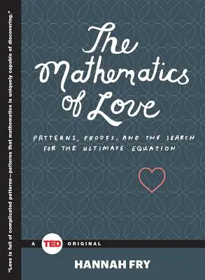 Matematika lásky: Matematika lásky: Vzorce, důkazy a hledání konečné rovnice - The Mathematics of Love: Patterns, Proofs, and the Search for the Ultimate Equation