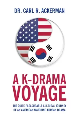 A K-Drama Voyage: K-drama: Docela příjemná kulturní cesta Američana při sledování korejského dramatu (The Quite Pleasuable Cultural Journey of an American Watching Korean Drama) - A K-Drama Voyage: The Quite Pleasurable Cultural Journey of an American Watching Korean Drama