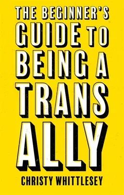 Příručka pro začátečníky, jak být trans spojencem (The Beginner's Guide to Being a Trans Ally) - The Beginner's Guide to Being a Trans Ally