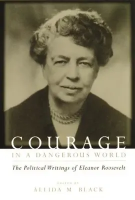 Odvaha v nebezpečném světě: Politické spisy Eleanor Rooseveltové - Courage in a Dangerous World: The Political Writings of Eleanor Roosevelt