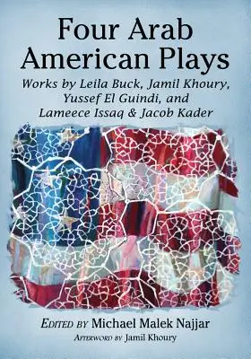 Čtyři arabské americké hry: Díla Leily Buck, Jamila Khouryho, Yussefa El Guindiho a Lameece Issaq & Jacoba Kadera - Four Arab American Plays: Works by Leila Buck, Jamil Khoury, Yussef El Guindi, and Lameece Issaq & Jacob Kader