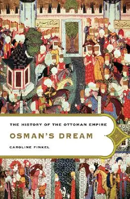 Osmanův sen: Dějiny Osmanské říše - Osman's Dream: The History of the Ottoman Empire