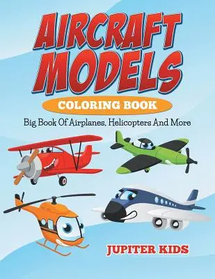 Omalovánky modelů letadel: Velká kniha letadel, helikoptér a dalších modelů. - Aircraft Models Coloring Book: Big Book Of Airplanes, Helicopters And More