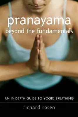 Pránájáma za hranicemi základů: Důkladný průvodce jógovým dýcháním - Pranayama Beyond the Fundamentals: An In-Depth Guide to Yogic Breathing