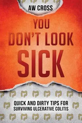 Nevypadáš nemocně: Rychlé a špinavé tipy, jak přežít ulcerózní kolitidu - You Don't Look Sick: Quick and Dirty Tips for Surviving Ulcerative Colitis