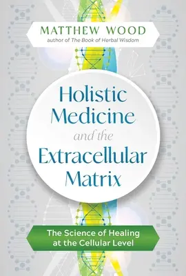 Celostní medicína a extracelulární matrix: Vědecké poznatky o léčení na buněčné úrovni - Holistic Medicine and the Extracellular Matrix: The Science of Healing at the Cellular Level