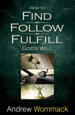 Jak najít, následovat, naplnit: Vyzkoušejte si, co je Boží vůle pro váš život. - How to Find, Follow, Fulfill: God's Will for Your Life