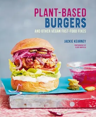 Rostlinné burgery: Veganské burgery: A další veganské recepty pro psy, subdodávky, křidélka a další jídla. - Plant-Based Burgers: And Other Vegan Recipes for Dogs, Subs, Wings and More
