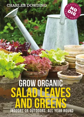 Pěstování ekologických salátových listů a zeleně: Jak na celoroční pěstování zeleninových salátů a zeleninových natí? - Grow Organic Salad Leaves and Greens: Indoors or Outdoors, All Year Round