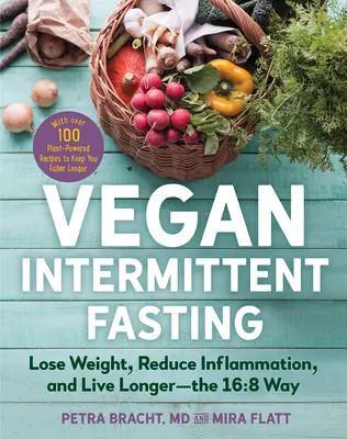 Veganský přerušovaný půst: S více než 100 rostlinnými recepty, které vás zasytí: zhubněte, snižte záněty a žijte déle - způsobem 16:8. - Vegan Intermittent Fasting: Lose Weight, Reduce Inflammation, and Live Longer--The 16:8 Way--With Over 100 Plant-Powered Recipes to Keep You Fulle