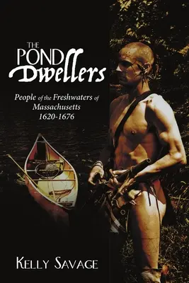 Obyvatelé rybníka: Lidé ze sladkých vod Massachusetts 1620-1676 - The Pond Dwellers: People of the Freshwaters of Massachusetts 1620-1676