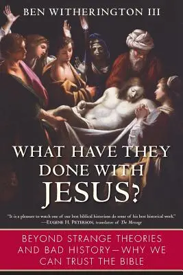 Co udělali s Ježíšem? Proč můžeme věřit Bibli?: Přes podivné teorie a špatné dějiny. - What Have They Done with Jesus?: Beyond Strange Theories and Bad History--Why We Can Trust the Bible