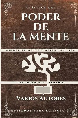 Clsicos del Poder de la Mente: Mejore su mente y mejora su vida. - Clsicos del Poder de la Mente: Mejore su mente y mejora su vida