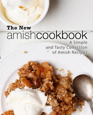 Nová amišská kuchařka: Jednoduchá a chutná sbírka amišských receptů (2. vydání) - The New Amish Cookbook: A Simple and Tasty Collection of Amish Recipes (2nd Edition)