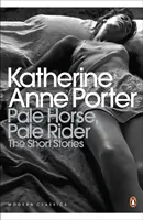 Bledý kůň, bledý jezdec: Vybrané povídky Katherine Anne Porterové - Pale Horse, Pale Rider: The Selected Stories of Katherine Anne Porter