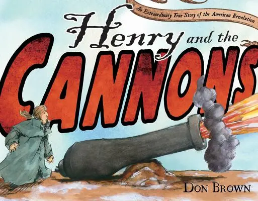 Henry a děla: Neobyčejný skutečný příběh americké revoluce - Henry and the Cannons: An Extraordinary True Story of the American Revolution