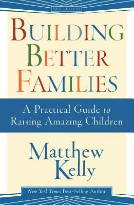 Budování lepších rodin: Praktická příručka pro výchovu úžasných dětí: Jak vychovat lepší rodiny? - Building Better Families: A Practical Guide to Raising Amazing Children