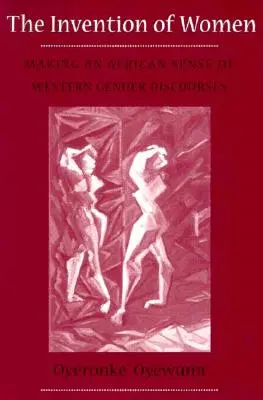 Invention of Women (Vynález žen): Invention Invention: Bier: African Sense of Western Gender Discourses (Africký smysl západních genderových diskurzů) - Invention of Women: Making an African Sense of Western Gender Discourses