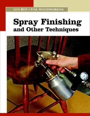 Povrchová úprava stříkáním a další techniky: Nové to nejlepší z Fine Woodworking - Spray Finishing and Other Techniques: The New Best of Fine Woodworking