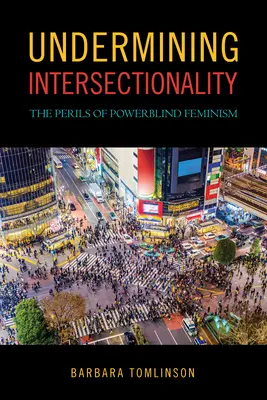 Podkopávání intersekcionality: Nebezpečí mocensky slepého feminismu - Undermining Intersectionality: The Perils of Powerblind Feminism