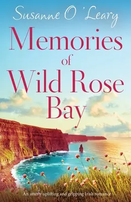 Vzpomínky na zátoku Divoké růže: Naprosto povznášející a strhující irská romance - Memories of Wild Rose Bay: An utterly uplifting and gripping Irish romance