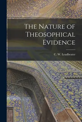 Povaha teosofických důkazů (Leadbeater C. W. (Charles Webster)) - The Nature of Theosophical Evidence (Leadbeater C. W. (Charles Webster))