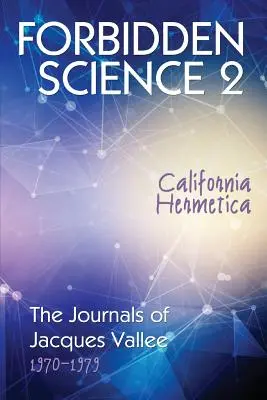 Zakázaná věda 2: Kalifornská hermetika, Deníky Jacquese Valleeho 1970-1979 - Forbidden Science 2: California Hermetica, The Journals of Jacques Vallee 1970-1979
