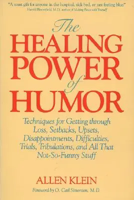 Léčivá síla humoru: Jak se vyrovnat se ztrátami, neúspěchy, zklamáními, obtížemi, zkouškami, trápením a všemi dalšími problémy? - The Healing Power of Humor: Techniques for Getting Through Loss, Setbacks, Upsets, Disappointments, Difficulties, Trials, Tribulations, and All Th