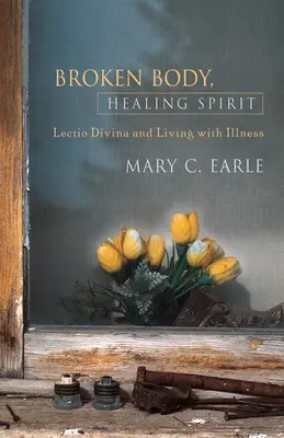 Zlomené tělo, uzdravující duch: Lectio Divina a život s nemocí - Broken Body, Healing Spirit: Lectio Divina and Living with Illness