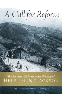 Výzva k reformě: Helen Hunt Jacksonové: indiánské spisy z jižní Kalifornie: reforma: kniha o reformě. - A Call for Reform: The Southern California Indian Writings of Helen Hunt Jackson