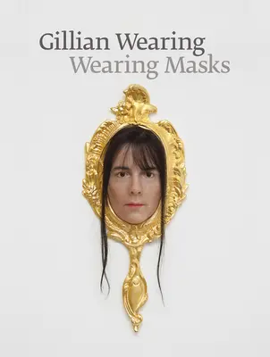 Gillian Wearingová: Wearing Masks - Gillian Wearing: Wearing Masks
