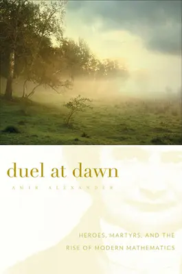 Souboj za úsvitu: Hrdinové, mučedníci a vznik moderní matematiky - Duel at Dawn: Heroes, Martyrs, and the Rise of Modern Mathematics