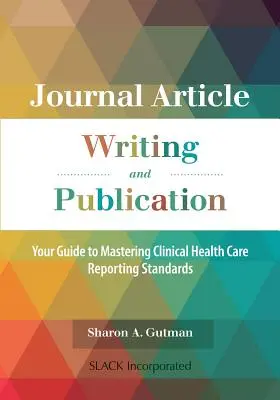 Psaní a publikování článků v časopisech: Průvodce zvládnutím standardů pro podávání zpráv o klinické zdravotní péči - Journal Article Writing and Publication: Your Guide to Mastering Clinical Health Care Reporting Standards
