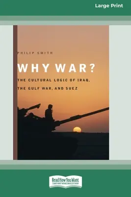 Proč válka? The Cultural Logic of Iraq, the Gulf War, and Suez [Standard Large Print 16 Pt Edition]. - Why War?: The Cultural Logic of Iraq, the Gulf War, and Suez [Standard Large Print 16 Pt Edition]