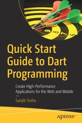 Rychlý průvodce programováním v šipkách: Vytváření vysoce výkonných aplikací pro web a mobilní zařízení. - Quick Start Guide to Dart Programming: Create High-Performance Applications for the Web and Mobile