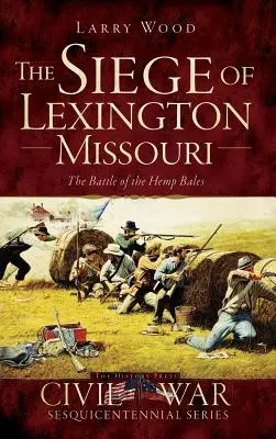 Obléhání Lexingtonu v Missouri: Bitva o balíky konopí - The Siege of Lexington, Missouri: The Battle of the Hemp Bales