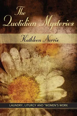 Kotidiánská tajemství: Kuriózní tajemství: Prádlo, liturgie a ženská práce - The Quotidian Mysteries: Laundry, Liturgy and Women's Work