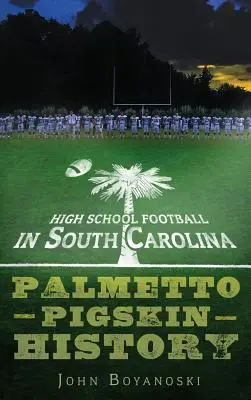 Středoškolský fotbal v Jižní Karolíně: Dějiny Palmetto Pigskin - High School Football in South Carolina: Palmetto Pigskin History