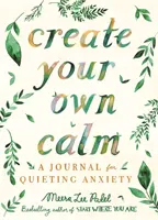Vytvořte si vlastní klid - Deník pro zklidnění úzkosti - Create Your Own Calm - A Journal for Quieting Anxiety