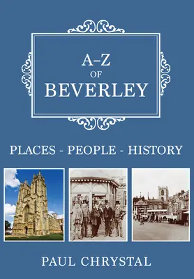 A-Z of Beverley: Místa-lidé-historie - A-Z of Beverley: Places-People-History