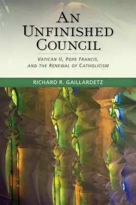 Nedokončený koncil: Vaticanum II, papež František a obnova katolicismu: neotřelé téma pro církevní vědu: Neotřelé téma pro církevní vědu - Unfinished Council: Vatican II, Pope Francis, and the Renewal of Catholicism