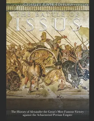 Bitva u Issu: Historie nejslavnějšího vítězství Alexandra Velikého nad Achaimenovskou perskou říší - The Battle of Issus: The History of Alexander the Great's Most Famous Victory against the Achaemenid Persian Empire